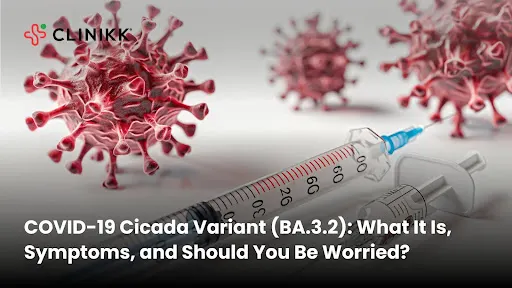 COVID-19 Cicada Variant (BA.3.2): What It Is, Symptoms, and Should You Be Worried?
